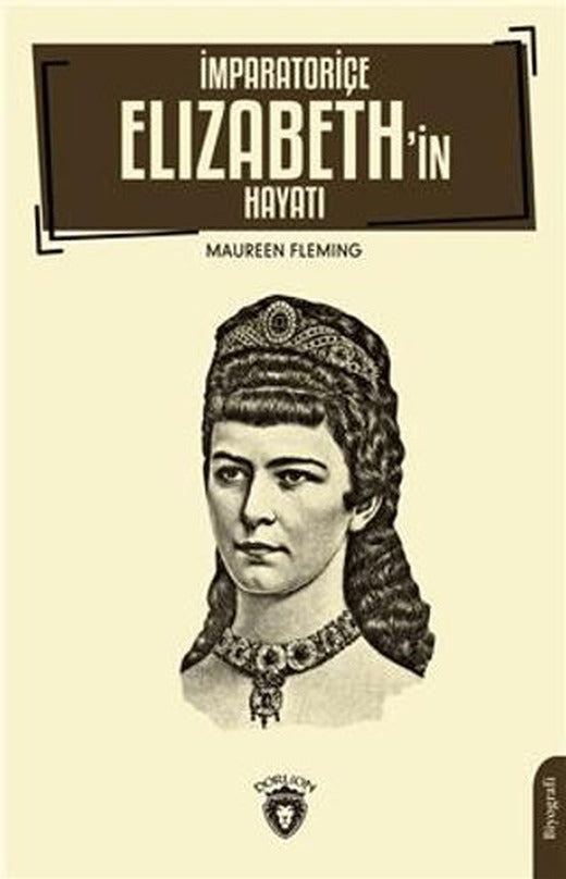 İmparatoriçe Elizabeth’in Hayatı | Dorlion Yayınları (Ciltsiz)