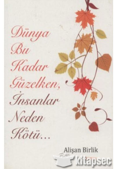Dünya Bu Kadar Güzelken İnsanlar Neden Kötü... - Alişan Birlik kitap kapağı