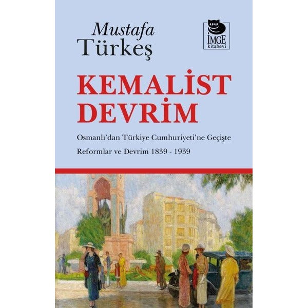 Kemalist Devrim - Osmanlı'dan Türkiye Cumhuriyeti'ne Geçişte Reformlar ve Devrim 1839 - 1939 | İmge Kitabevi (İnce Kapak)