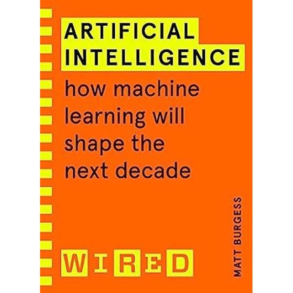 Artificial Intelligence (WIRED guides) : How Machine Learning Will Shape the Next Decade