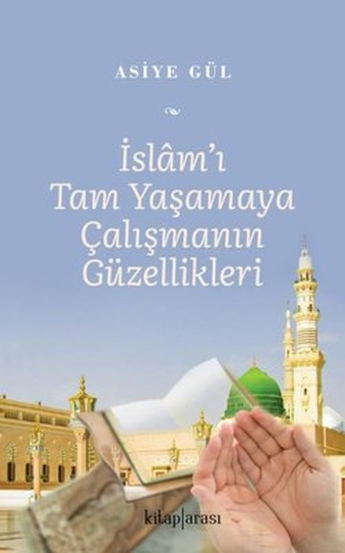 İslam'ı Tam Yaşamaya Çalışmanın Güzellikleri | Kitap Arası (İnce Kapak)