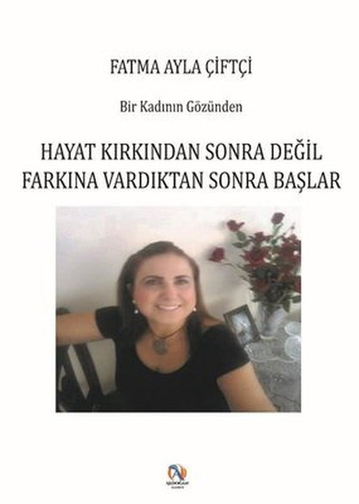 Bir Kadının Gözünden - Hayat Kırkından Sonra Değil Farkına Vardıktan Sonra Başlar | Akdoğan Yayınevi