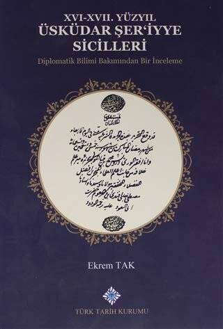 16-17. Yüzyıl Üsküdar Şer`iyye Sicilleri Diplomatik Bilimi Bakımından Bir İnceleme - Ekrem Tak kitap kapağı