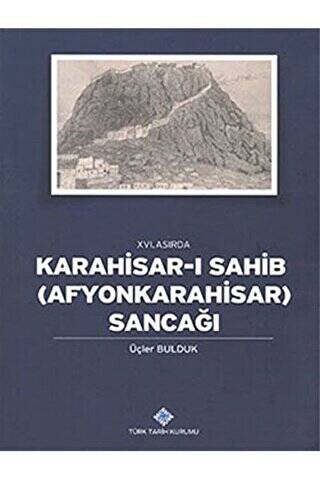 16. Asırda Karahisar-ı Sahib: Afyonkarahisar Sancağı - Üçler Bulduk kitap kapağı