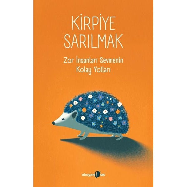 Kirpiye Sarılmak: Zor İnsanları Sevmenin Kolay Yolları | Okuyan Us Yayınları (İnce Kapak)