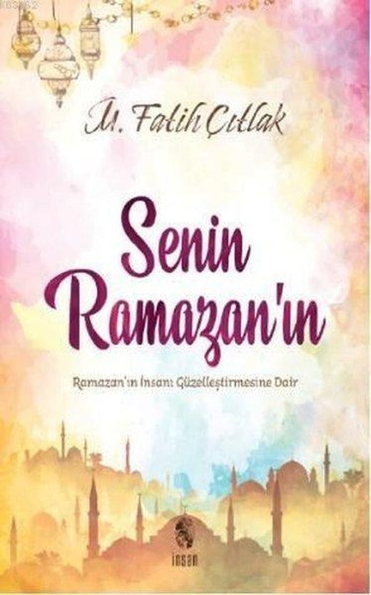 Senin Ramazanın-Ramazanın İnsanı Güzelleştirmesine Dair | İnsan Yayınları (İnce Kapak)
