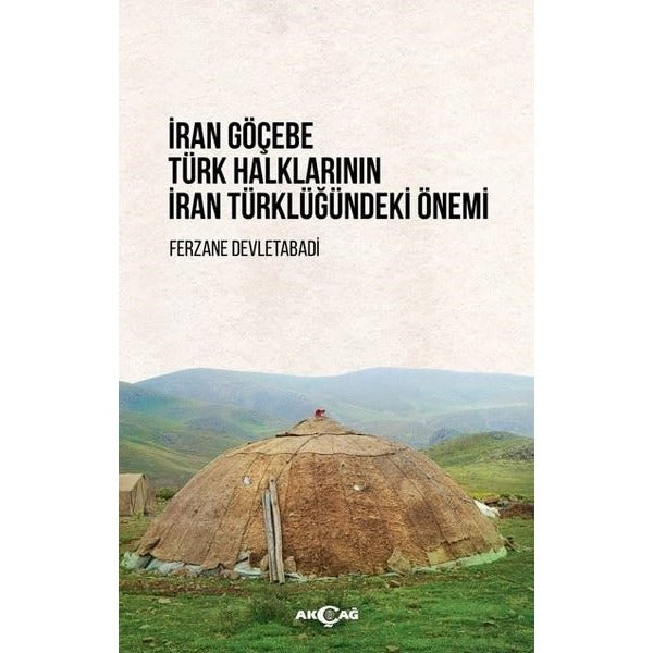 İran Göçebe Türk Halklarının İran Türklüğündeki Önemi | Akçağ Yayınları (İnce Kapak)