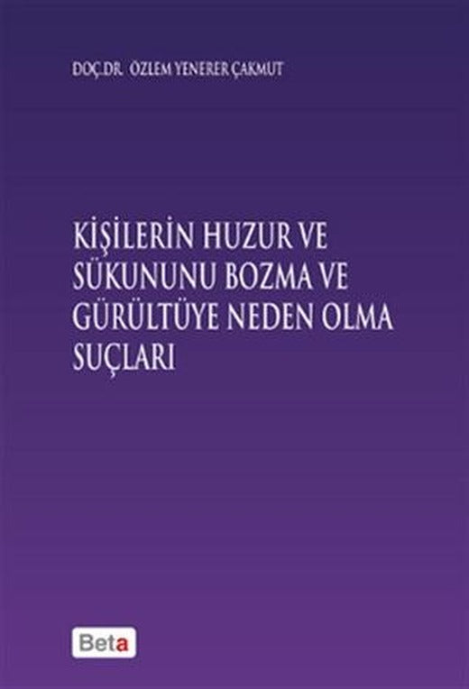 Kişilerin Huzur ve Sükununu Bozma ve Gürültüye Neden Olma Sonuçları | Beta Yayınevi (Ciltsiz)