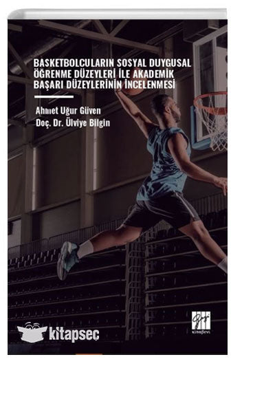 Basketbolcuların Sosyal Duygusal Öğrenme Düzeyleri İle Akademik Başarı Düzeylerinin incelenmesi Gazi Kitapbevi - Ahmet Uğur Güven kitap kapağı