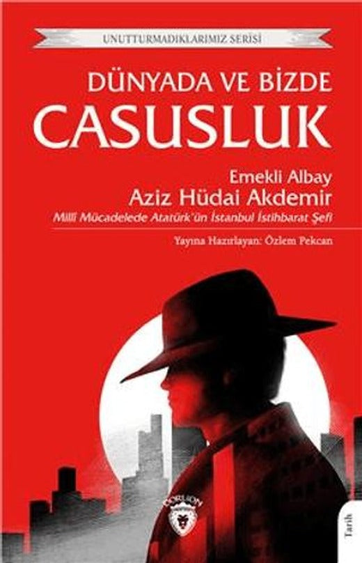 Unutturmadıklarımız Serisi - Dünyada ve Bizde Casusluk | Dorlion Yayınları (Ciltsiz)