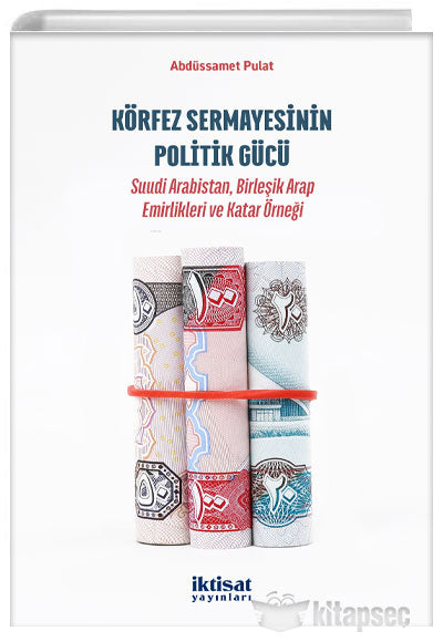 Körfez Sermayesinin Politik Gücü Suudi Arabistan, Birleşik Arap Emirlikleri ve Katar Örneği - Abdüssamet Pulat kitap kapağı