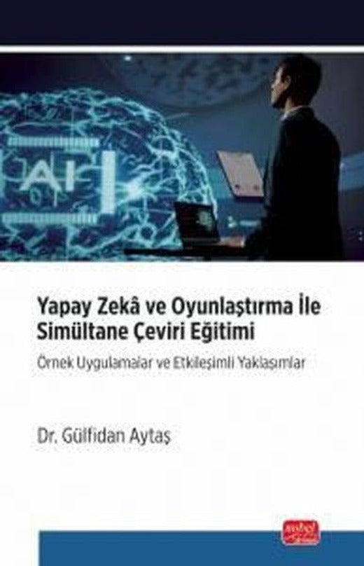 Yapay Zeka ve Oyunlaştırma İle Simultane Çeviri Eğitimi - Örnek Uygulamalar ve Etkileşimli Yaklaşıml | Nobel Bilimsel Eserler (İnce Kapak)