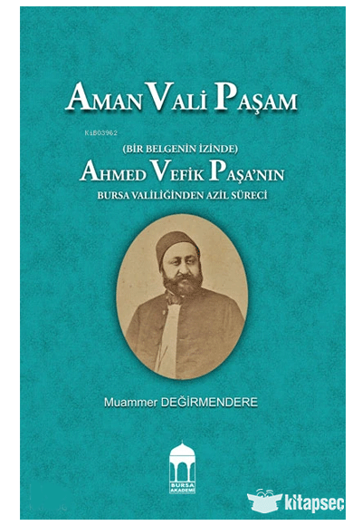 Aman Vali Paşam (Bir Belgenin İzinde) Ahmed Vefik Paşa nın Bursa Valiliğinden Azil Süreci - Muammer Değirmendere kitap kapağı