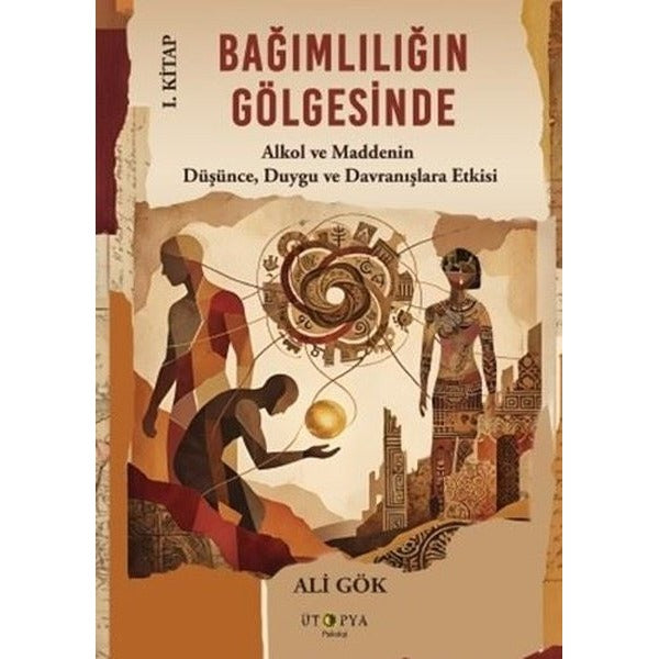 Bağımlılığın Gölgesinde 1. Kitap - Alkol ve Maddenin Düşünce, Duygu ve Davranışlara Etkisi | Ütopya Yayınevi (İnce Kapak)
