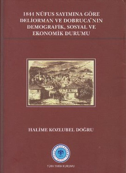 1844 Nüfus Sayımına Göre Deliorman ve Dobruca'nın Demografik Sosyal ve Ekonomik Durumu - Halime Kozlubel Doğru kitap kapağı