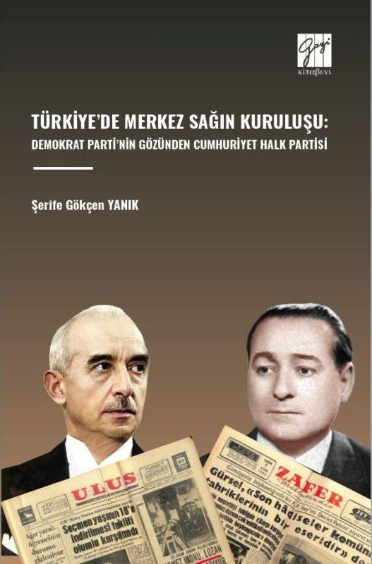 Türkiye’de Merkez Sağın Kuruluşu: Demokrat Parti’nin Gözünden Cumhuriyet Halk Partisi | Gazi Kitabevi (Ciltsiz)