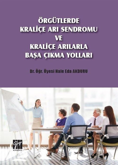 Örgütlerde Kraliçe Arı Sendromu ve Kraliçe Arılarla Başa Çıkma Yolları | Gazi Kitabevi (Ciltsiz)