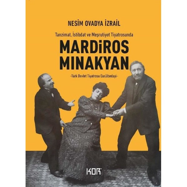 Mardiros Minakyan: Tanzimat İstibdat ve Meşrutiyet Tiyatrosunda - Türk Devlet Tiyatrosu Darülbedayi | Kor Kitap