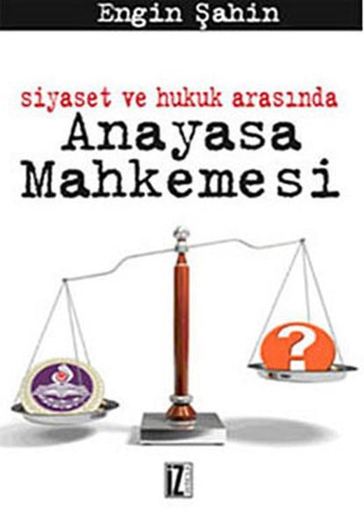 Siyaset ve Hukuk Arasında Anayasa Mahkemesi | İz Yayıncılık - İnceleme Dizisi (İnce Kapak)