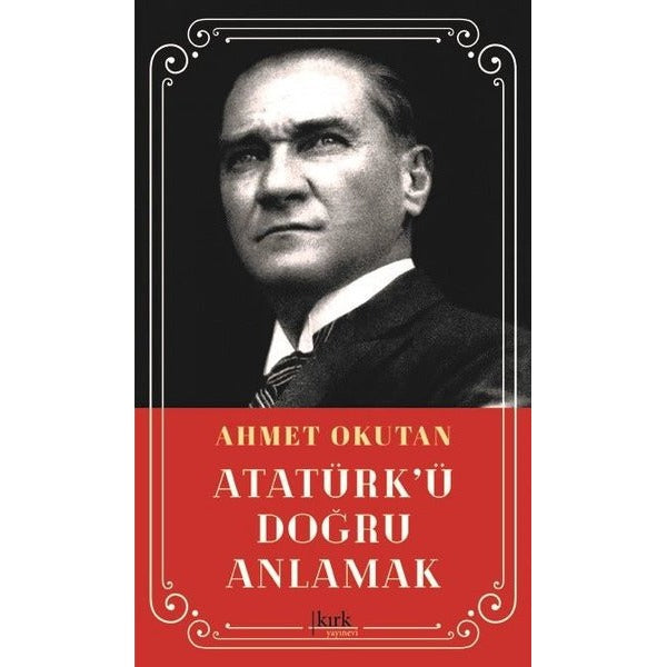 Atatürk'ü Doğru Anlamak | Kırk Yayınevi