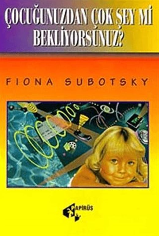 Çocuğunuzdan Çok Şey mi Bekliyorsunuz? | Papirüs Yayınevi (Ciltsiz)