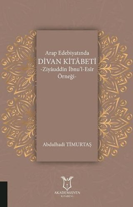 Arap Edebiyatında Divan Kitabeti - Ziyauddin İbnu’l-Esir Örneği | Akademisyen Kitabevi (Ciltsiz)