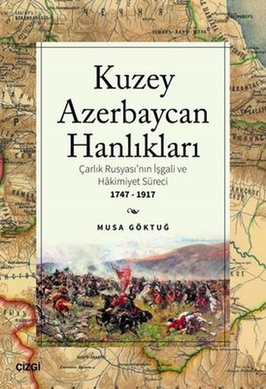 Kuzey Azerbaycan Hanlıkları: Çarlık Rusyası'nın İşgali ve Hakimiyet Süreci 1747-1917 | Çizgi Kitabevi