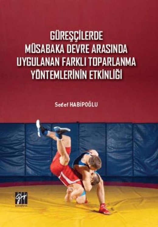 Güreşçilerde Müsabaka Devre Arasında Uygulanan Farklı Toparlama Yöntemlerinin Etkinliği | Gazi Kitabevi (Ciltsiz)