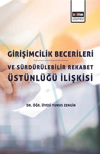Girişimcilik Becerileri ve Sürdürülebilir Rekabet Üstünlüğü İlişkisi | Eğitim Yayınevi - Bilimsel Eserler (Ciltsiz) - Resim 1