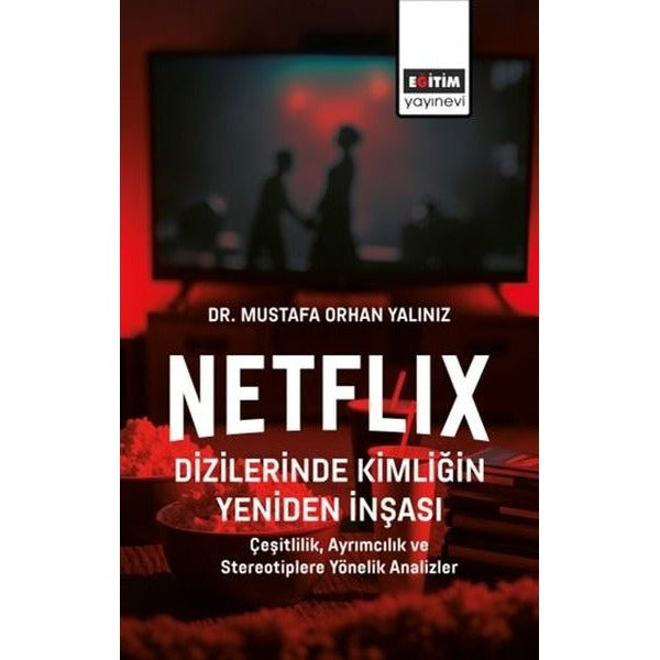 Netflix Dizilerinde Kimliğin Yeniden İnşası | Eğitim Yayınevi - Bilimsel Eserler (Ciltsiz)