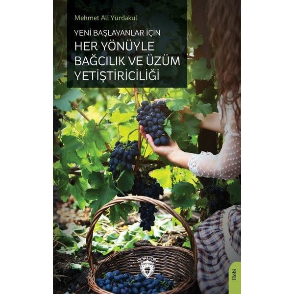 Yeni Başlayanlar İçin Her Yönüyle Bağcılık ve Üzüm Yetiştiriciliği | Dorlion Yayınevi