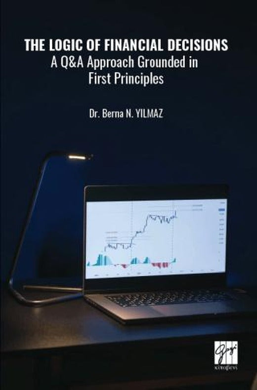 The Logic of Financial Decisions a Q and A Approach Grounded in First Principles | Gazi Kitabevi (Ciltsiz)