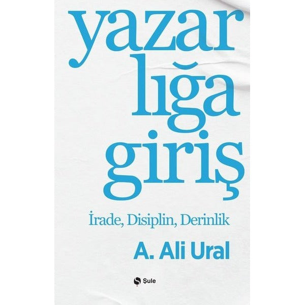 Yazarlığa Giriş - İrade Disiplin Derinlik | Şule Yayınları (İnce Kapak)