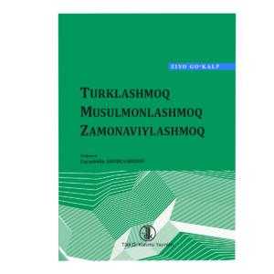 TURKLASHMOQ, MUSULMONLASHMOQ, ZAMONAVIYLASHMOQ ( türkleşmek, müslümanlaşmak, muasırlaşmak ) ÖZBEK TÜRKÇESİ - Ziya Gökalp kitap kapağı