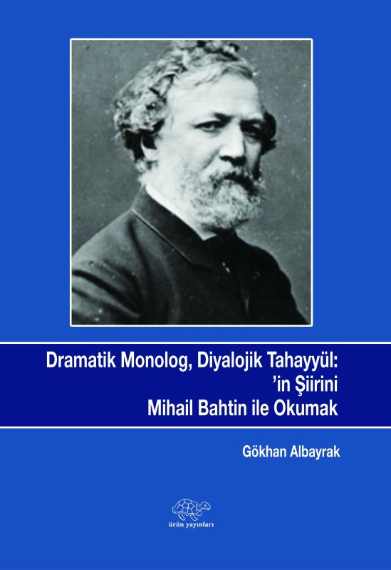 Dramatik Monolog, Diyalojik Tahayyül: Robert Brownın'in Şiirini Mihaıl Bahtın İle Okumak - GÖKHAN ALBAYRAK kitap kapağı