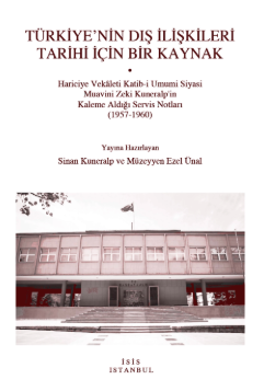 TÜRKİYE’NİN DIŞ İLİŞKİLERİ TARİHİ İÇİN BİR KAYNAK Hariciye Vekaleti Katib-i Umumi Siyasi Muavini Zeki Kuneralp'in Kaleme Aldığı Servis Notları (1957-1 - Sinan KUNERALP, M. Ezel ÜNAL (Haz.) kitap kapağı