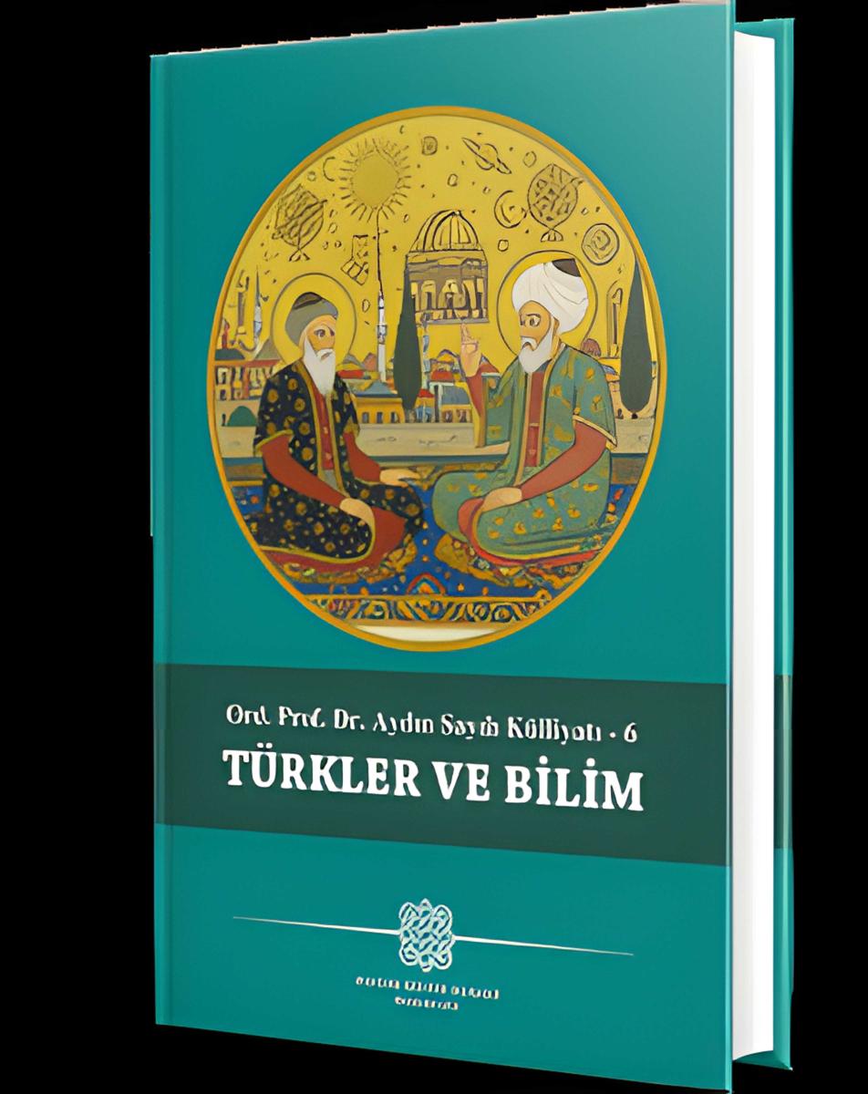 Türkler ve Bilim - Ord. Prof. Dr. Aydın Sayılı Külliyatı 6. Kitap - Aydın Sayılı kitap kapağı