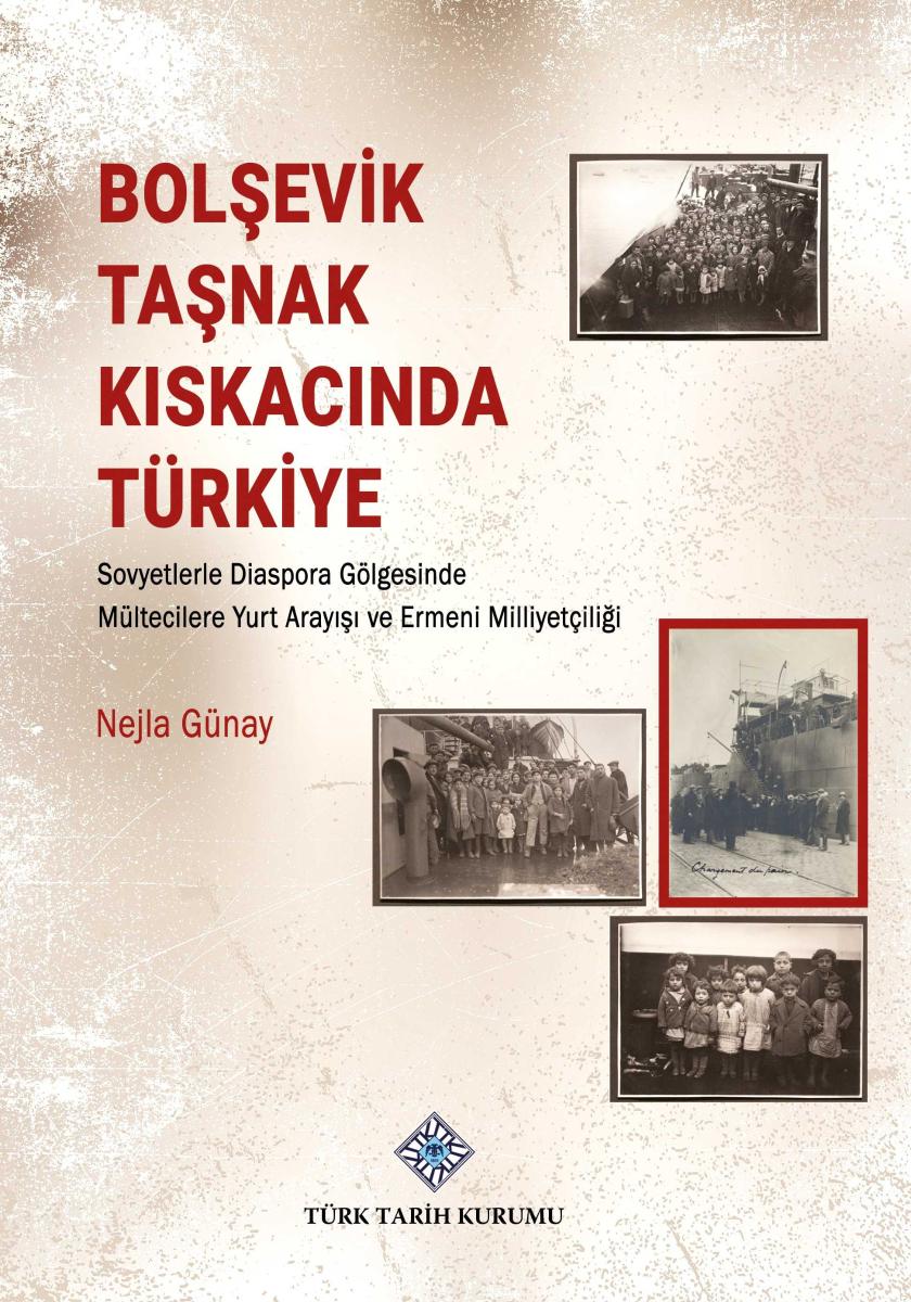 Bolşevik Taşnak Kıskacında Türkiye Sovyetlerle Diaspora Gölgesinde Mültecilere Yurt Arayışı ve Ermeni Milliyetçiliği - Nejla GÜNAY kitap kapağı