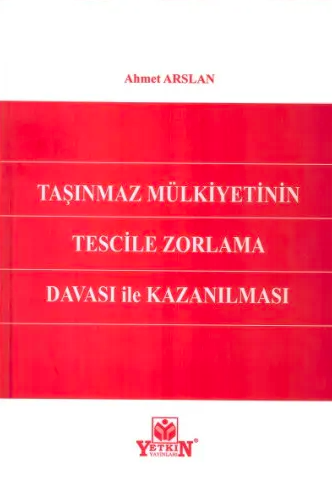 Taşınmaz Mülkiyetinin Tescile Zorlama Davası İle Kazanılması - AHMET ARSLAN kitap kapağı