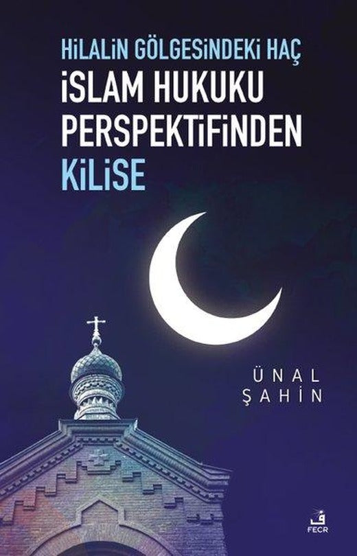 Hilalin Gölgesindeki Haç - İslam Hukuku Perspektifinden Kilise | Fecr Yayınları (İnce Kapak)