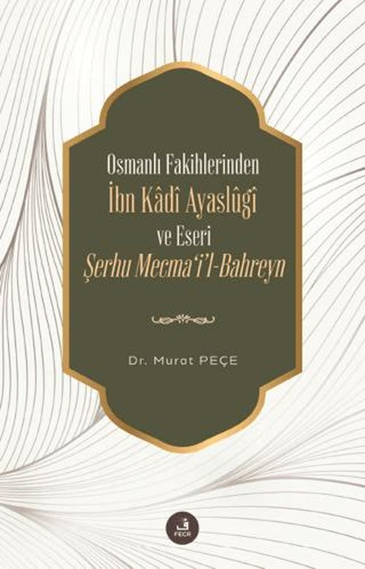 Osmanlı Fakihlerinden İbn Kadi Ayaslugi ve Eseri Şerhu Mecma'i'l-Bahreyn