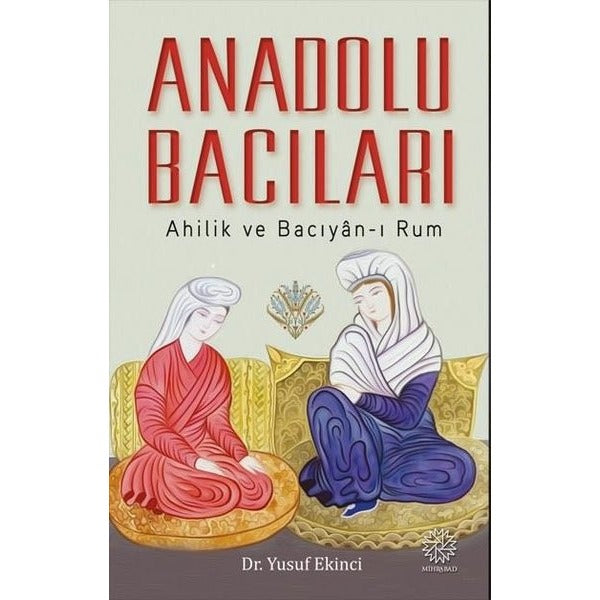 Anadolu Bacıları: Ahilik ve Bacıyan-ı Rum | Mihrabad Yayınları (İnce Kapak)