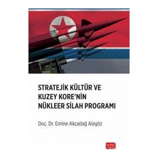 Stratejik Kültür ve Kuzey Kore’nin Nükleer Silah Programı | Nobel Bilimsel Eserler (Ciltsiz)