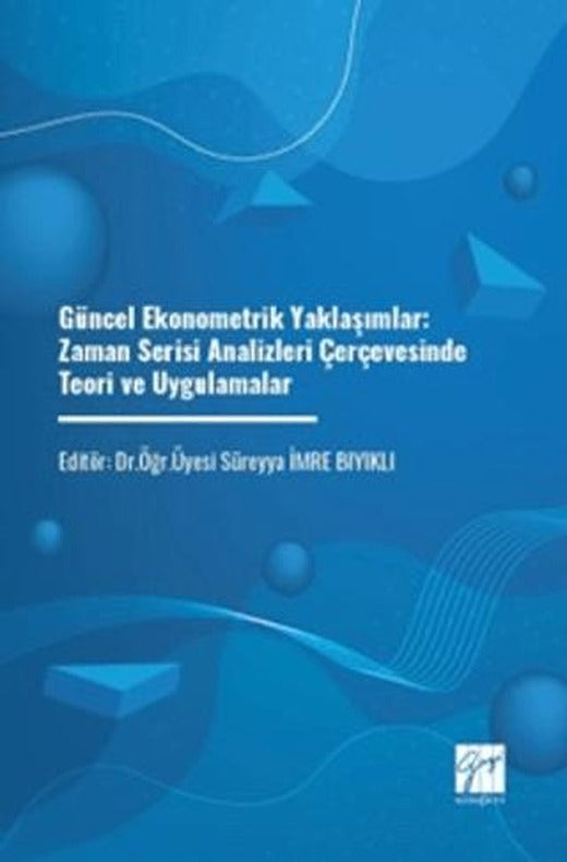 Güncel Ekonometrik Yaklaşımlar: Zaman Serisi Analizleri Çerçevesinde Teori Ve Uygulamalar