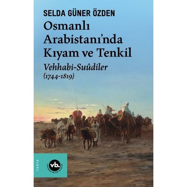 Osmanlı Arabistanı'nda Kıyam ve Tenkil: Vehhabi - Suudiler (1744 - 1819) | VakıfBank Kültür Yayınları (İnce Kapak)