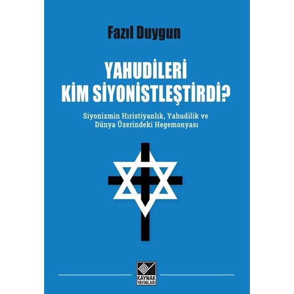 Yahudileri Kim Siyonistleştirdi? Siyonizmin Hıristiyanlık Yahudilik ve Dünya Üzerindeki Hegemonyası | Kaynak Yayınları (İnce Kapak)