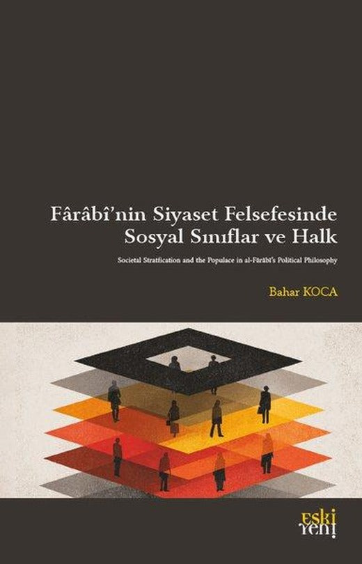 Farabi'nin Siyaset Felsefesinde Sosyal Sınıflar ve Halk | Eskiyeni Yayınları (İnce Kapak)