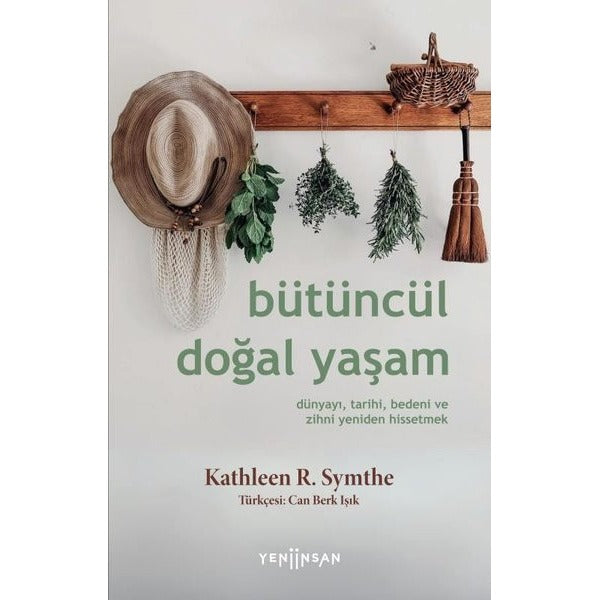 Bütüncül Doğal Yaşam - Dünyayı Tarihi Bedeni ve Zihni Yeniden Hissetmek | Yeni İnsan Yayınevi