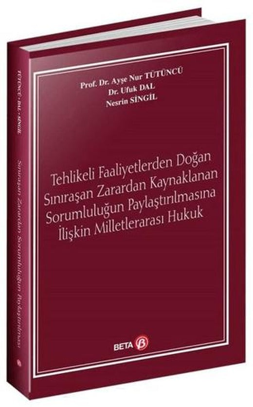 Tehlikeli Faaliyetlerden Doğan Sınıraşan Zarardan Kaynaklanan Sorumluluğun Paylaştırılmasına İlişkin Milletlerarası Hukuk | Beta Yayınevi (Ciltsiz)