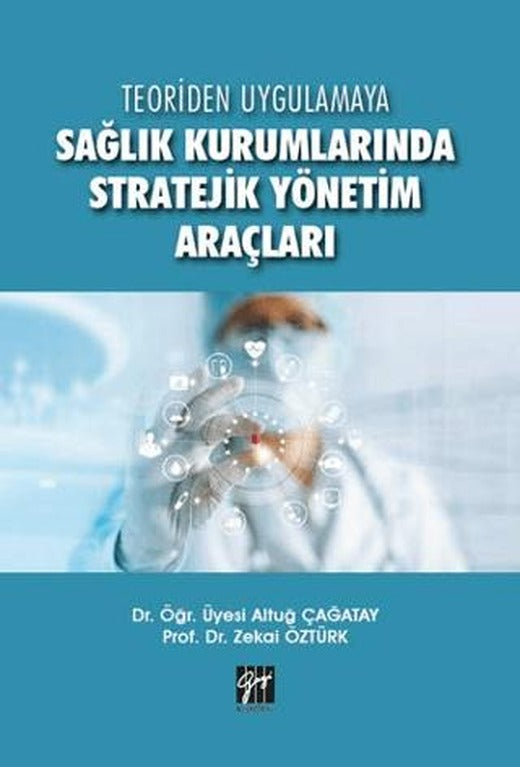Teoriden Uygulamaya Sağlık Kurumlarında Stratejik Yönetim Araçları | Gazi Kitabevi (Ciltsiz)